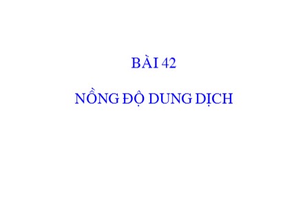 Bài giảng Hóa học Khối 8 - Bài 42: Nồng độ dung dịch