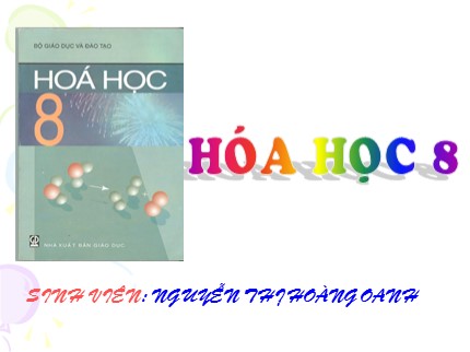 Bài giảng Hóa học Lớp 8 - Bài 13: Phản ứng hóa học - Nguyễn Thị Hoàng Oanh