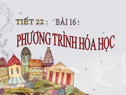 Bài giảng Hóa học Lớp 8 - Bài 16: Phản ứng hóa học