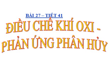 Bài giảng Hóa học Lớp 8 - Bài 27: Điều chế khí oxi - Phản ứng phân hủy (Chuẩn nhất)