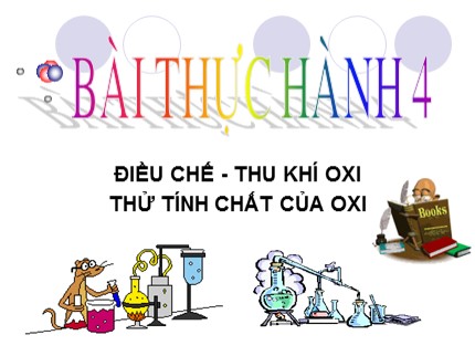 Bài giảng Hóa học Lớp 8 - Bài thực hành 4: Điều chế - Thu khí oxi thử tính chất của oxi