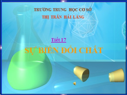 Bài giảng Hóa học Lớp 8 - Tiết 17: Sự biến đổi chất - Trường THCS Thị trấn Hải Lăng