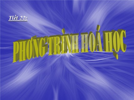 Bài giảng Hóa học Lớp 8 - Tiết 22: Phương trình hoá học (Bản chuẩn)