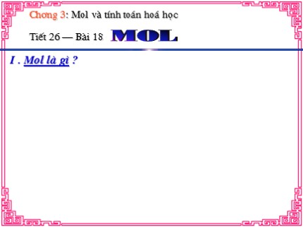 Bài giảng Hóa học Lớp 8 - Tiết 26: Mol (Chuẩn nhất)