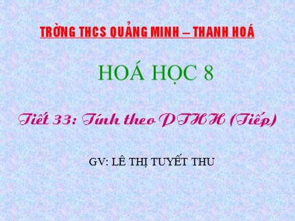 Bài giảng Hóa học Lớp 8 - Tiết 33: Tính theo phương trình hóa học (Tiếp) - Lê Thị Tuyết Thu