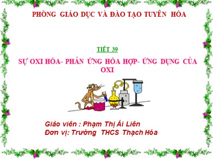 Bài giảng Hóa học Lớp 8 - Tiết 39: Sự oxi hóa. Phản ứng hóa hợp. Ứng dụng của oxi - Phạm Thị Ái Liên