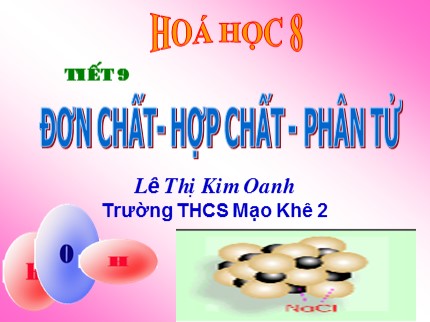 Bài giảng Hóa học Lớp 8 - Tiết 9: Đơn chất hợp chất phân tử - Lê Thị Kim Oanh