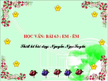 Bài giảng Học vần Lớp 1 - Bài 63: Em, êm - Nguyễn Ngọc Tuyến