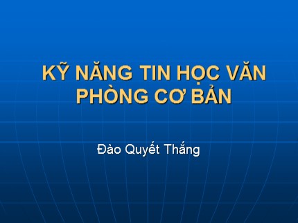 Bài giảng Kỹ năng tin học văn phòng cơ bản - Phần 1: Sử dụng phần mềm soạn thảo văn bản - Đào Quyết Thắng