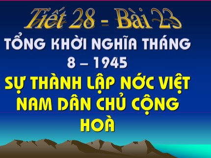 Bài giảng Lịch sử Lớp 9 - Bài 23: Tổng khời nghĩa Tháng 8-1945. Sự thành lập nước Việt Nam dân chủ cộng hoà