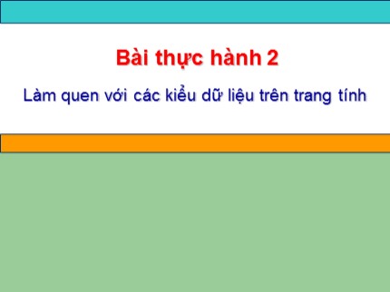 Bài giảng môn Tin học Lớp 7 - Bài thực hành 2: Làm quen với các kiểu dữ liệu trên trang tính (Mới nhất)