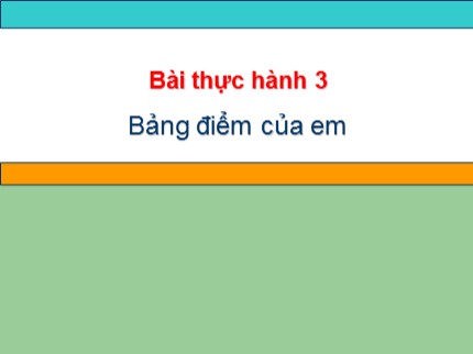 Bài giảng môn Tin học Lớp 7 - Bài thực hành 3: Bảng điểm của em (Mới nhất)