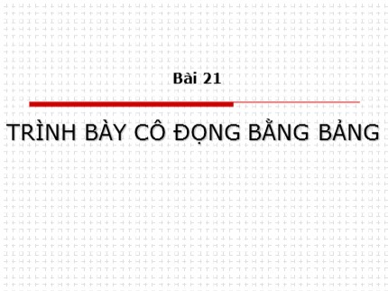 Bài giảng Tin học 6 - Bài 21: Trình bày cô đọng bằng bảng