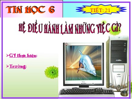 Bài giảng Tin học 6 - Tiết 21: Hệ điều hành làm những việc gì?