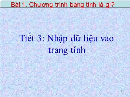 Bài giảng Tin học 7 - Bài 1: Chương trình bảng tính là gì? - Tiết 3: Nhập dữ liệu vào trang tính