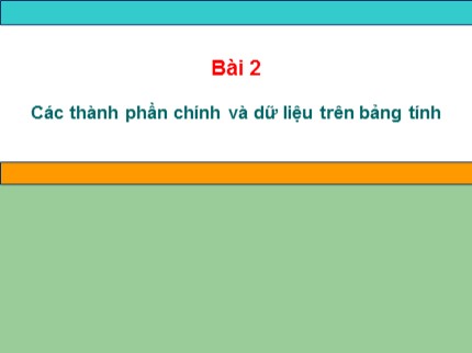 Bài giảng Tin học 7 - Bài 2: Các thành phần chính và dữ liệu trên trang tính