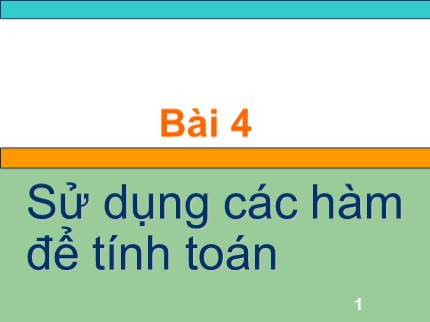 Bài giảng Tin học 7 - Bài 4: Sử dụng các hàm để tính toán (Bản đẹp)