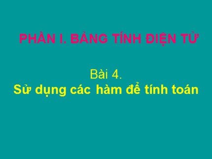 Bài giảng Tin học 7 - Bài 4: Sử dụng các hàm để tính toán (Bản đẹp)