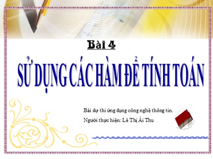 Bài giảng Tin học 7 - Bài 4: Sử dụng các hàm để tính toán - Lê Thị Ái Thu