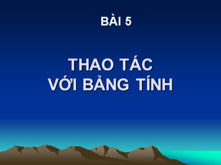 Bài giảng Tin học 7 - Bài 5: Thao tác với bảng tính (Bản đẹp)