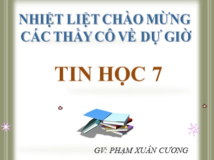 Bài giảng Tin học 7 - Bài 5: Thao tác với bảng tính (Tiếp theo) - Phạm Xuân Cương