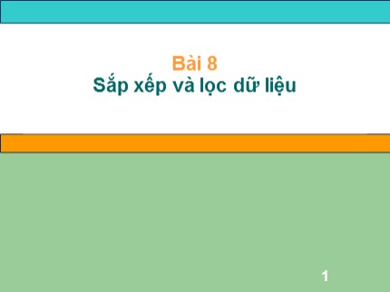 Bài giảng Tin học 7 - Bài 8: Sắp xếp và lọc dữ liệu (Bản chuẩn)