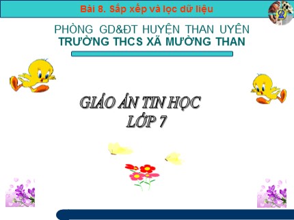 Bài giảng Tin học 7 - Bài 8: Sắp xếp và lọc dữ liệu - Trường THCS xã Mường Than