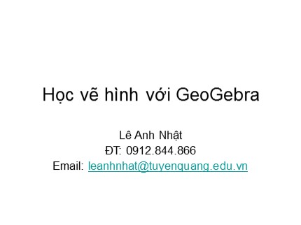 Bài giảng Tin học 7 - Bài: Học vẽ hình với GeoGebra - Lê Anh Nhật