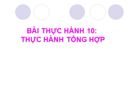 Bài giảng Tin học 7 - Bài thực hành 10: Thực hành tổng hợp (Bản đẹp)