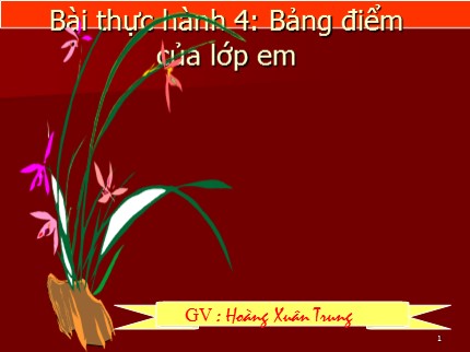 Bài giảng Tin học 7 - Bài thực hành 4: Bảng điểm của lớp em - Hoàng Xuân Trung