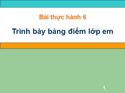 Bài giảng Tin học 7 - Bài thực hành 6: Trình bày bảng điểm lớp em