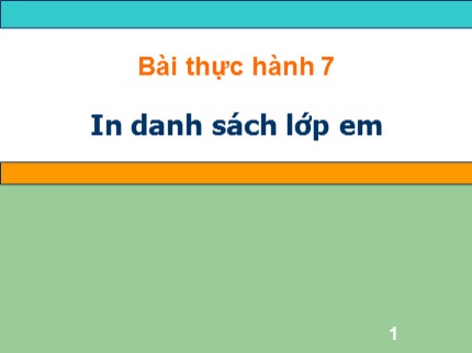 Bài giảng Tin học 7 - Bài thực hành 7: In danh sách lớp em