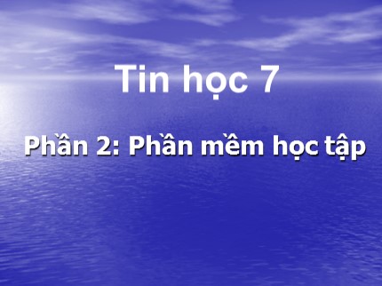 Bài giảng Tin học 7 - Phần 2: Phần mềm học tập