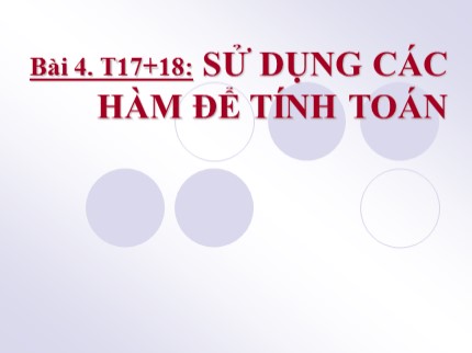 Bài giảng Tin học 7 - Tiết 17+18: Sử dụng các hàm để tính toán