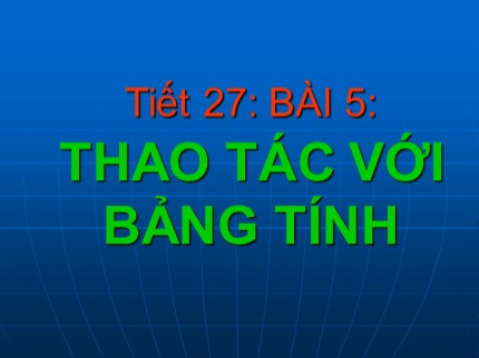 Bài giảng Tin học 7 - Tiết 27: Thao tác với bảng tính