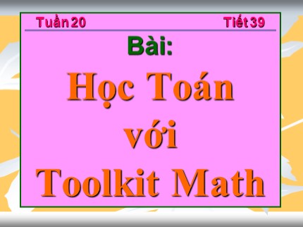 Bài giảng Tin học 7 - Tiết 39: Học toán với Toolkit Math