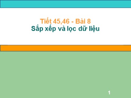 Bài giảng Tin học 7 - Tiết 45+46: Sắp xếp và lọc dữ liệu