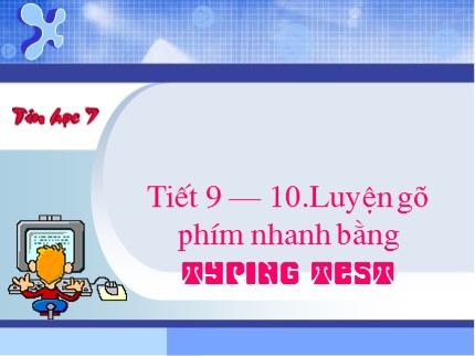 Bài giảng Tin học 7 - Tiết 9+10: Luyện gõ phím nhanh bằng typing test