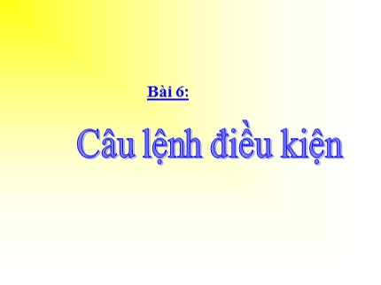 Bài giảng Tin học 8 - Bài 6: Câu lệnh điều kiện