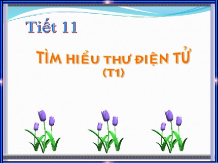 Bài giảng Tin học 9 - Tiết 11: Tìm hiểu thư điện tử (Tiết 1)