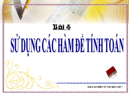 Bài giảng Tin học Khối 7 - Bài 4: Sử dụng các hàm để tính toán (Bản hay nhất)