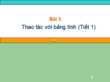 Bài giảng Tin học Khối 7 - Bài 5: Thao tác với bảng tính (Tiết 1)