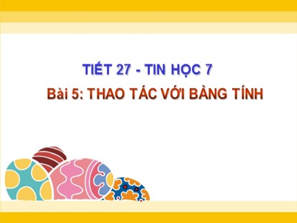 Bài giảng Tin học Khối 7 - Tiết 27: Thao tác với bảng tính (Mới)