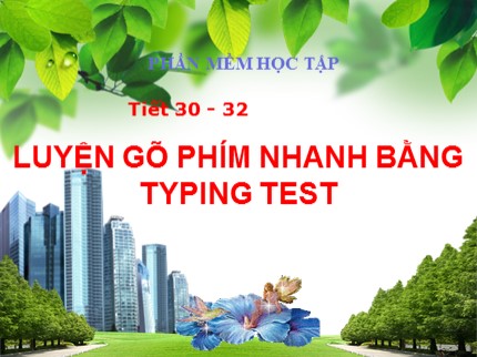 Bài giảng Tin học Khối 7 - Tiết 30, 31, 32: Luyện gõ phím nhanh bằng Typing Test