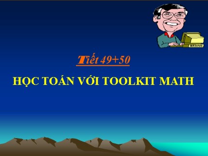 Bài giảng Tin học Khối 7 - Tiết 49+50: Học toán với Toolkit Math