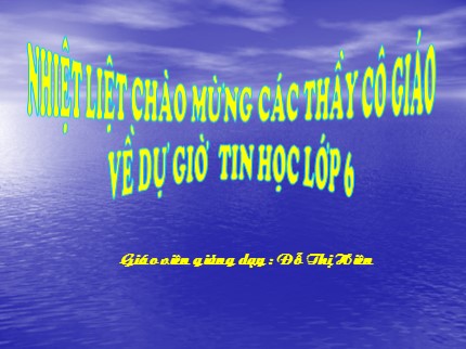 Bài giảng Tin học Lớp 6 - Bài 13: Làm quen với soạn thảo văn bản - Đỗ Thị Hiên