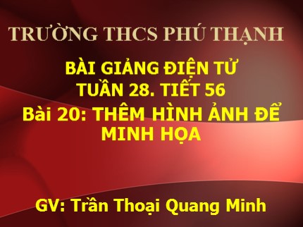 Bài giảng Tin học Lớp 6 - Bài 20: Thêm hình ảnh để minh hoạ - Trần Thoại Quang Minh