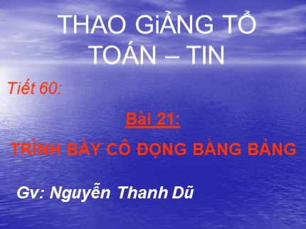 Bài giảng Tin học Lớp 6 - Bài 21: Trình bày cô đọng bằng bảng - Nguyễn Thanh Dũ