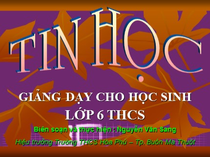 Bài giảng Tin học Lớp 6 - Phần I: Tin học căn bản - Nguyễn Văn Sang