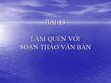 Bài giảng Tin học Lớp 7 - Bài 13: Làm quen với soạn thảo văn bản